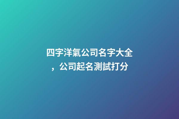 四字洋氣公司名字大全，公司起名測試打分